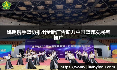 姚明携手篮协推出全新广告助力中国篮球发展与推广