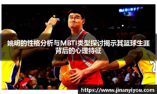 姚明的性格分析与MBTI类型探讨揭示其篮球生涯背后的心理特征
